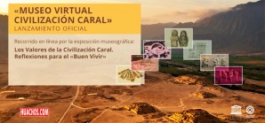 Recorra el Museo virtual Civilización Caral, reflexiones para el Buen Vivir Recorra el Museo virtual Civilización Caral, reflexiones para el Buen Vivir