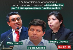 Subcomisión aprobó informe final para inhabilitar por 10 años a P. Castillo, B. Chávez y W. Huerta Subcomisión aprobó informe final para inhabilitar por 10 años a P. Castillo, B. Chávez y W. Huerta